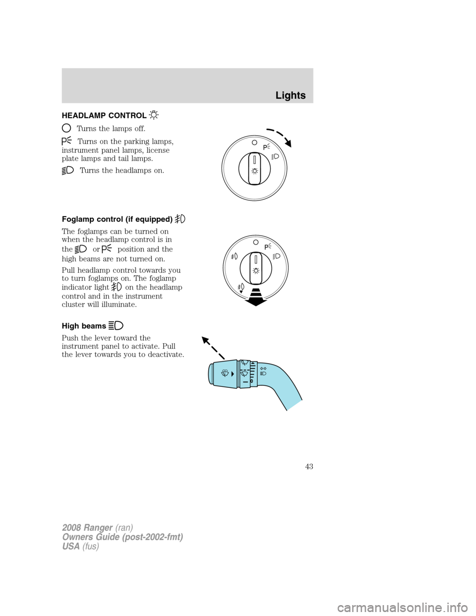 FORD RANGER 2008 2.G Service Manual HEADLAMP CONTROL
Turns the lamps off.
Turns on the parking lamps,
instrument panel lamps, license
plate lamps and tail lamps.
Turns the headlamps on.
Foglamp control (if equipped)
The foglamps can be 
