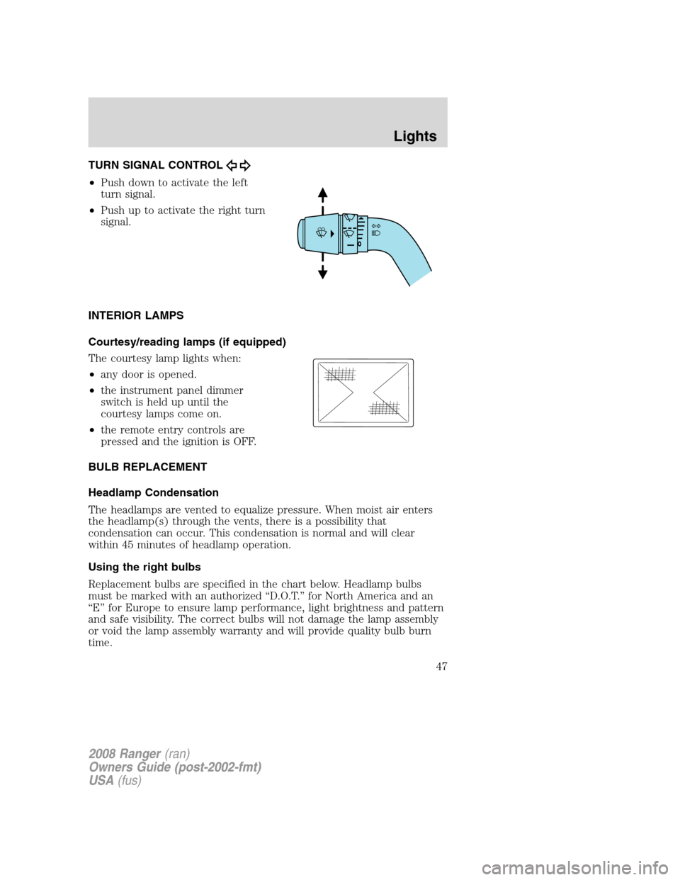 FORD RANGER 2008 2.G Owners Manual TURN SIGNAL CONTROL
•Push down to activate the left
turn signal.
•Push up to activate the right turn
signal.
INTERIOR LAMPS
Courtesy/reading lamps (if equipped)
The courtesy lamp lights when:
•a