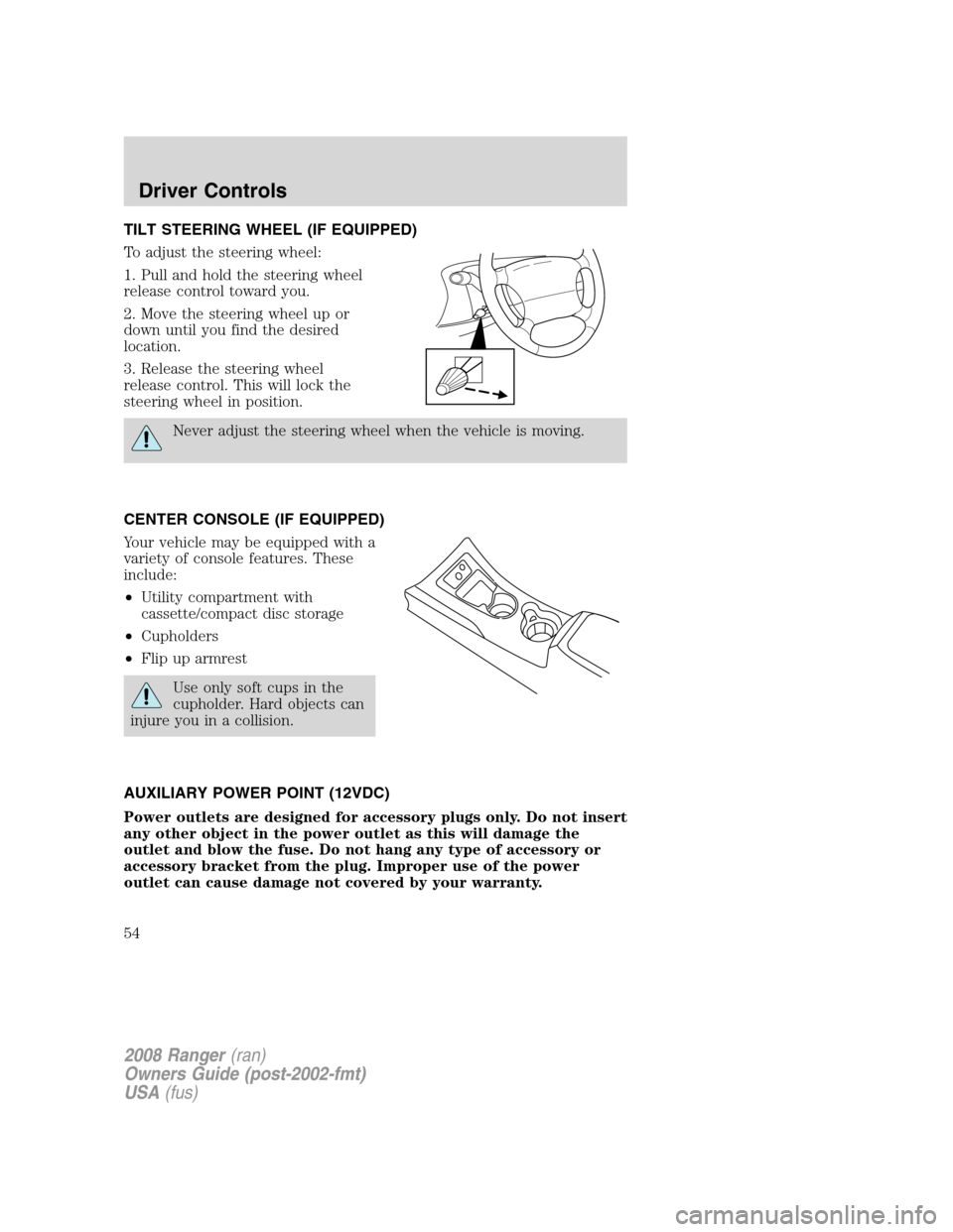 FORD RANGER 2008 2.G Owners Manual TILT STEERING WHEEL (IF EQUIPPED)
To adjust the steering wheel:
1. Pull and hold the steering wheel
release control toward you.
2. Move the steering wheel up or
down until you find the desired
locatio FORD RANGER 2008 2.G Owners Manual TILT STEERING WHEEL (IF EQUIPPED)
To adjust the steering wheel:
1. Pull and hold the steering wheel
release control toward you.
2. Move the steering wheel up or
down until you find the desired
locatio