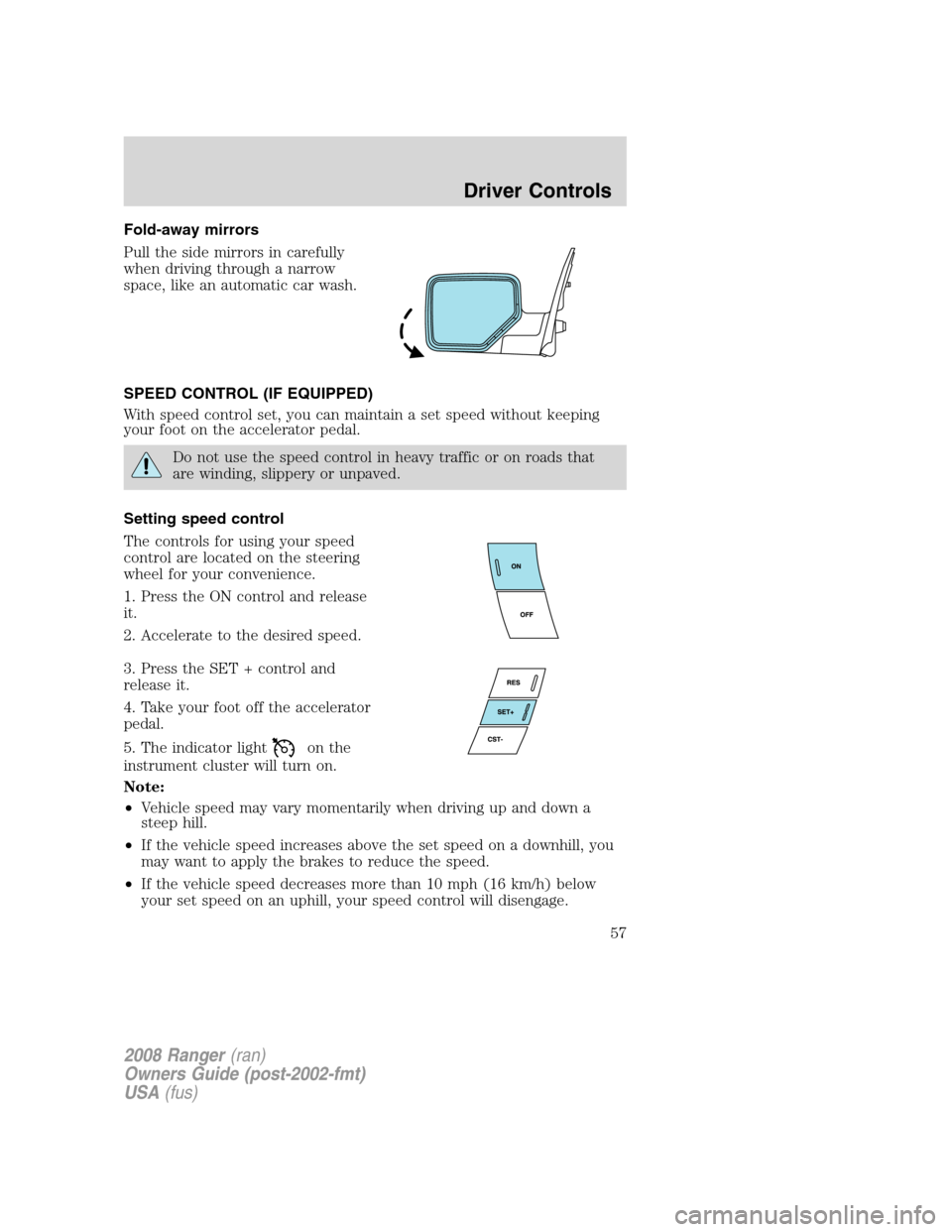 FORD RANGER 2008 2.G Owners Manual Fold-away mirrors
Pull the side mirrors in carefully
when driving through a narrow
space, like an automatic car wash.
SPEED CONTROL (IF EQUIPPED)
With speed control set, you can maintain a set speed w