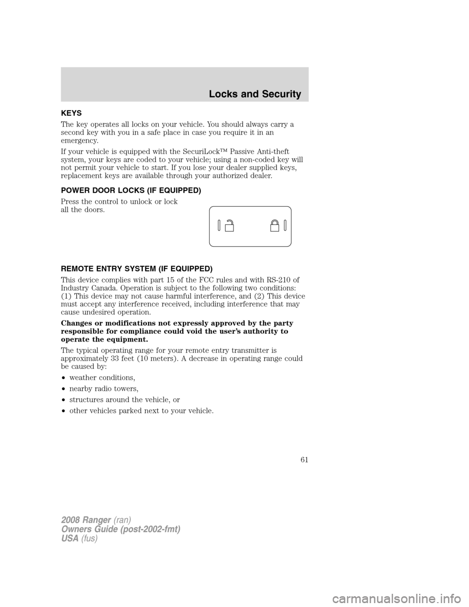 FORD RANGER 2008 2.G Repair Manual KEYS
The key operates all locks on your vehicle. You should always carry a
second key with you in a safe place in case you require it in an
emergency.
If your vehicle is equipped with the SecuriLockâ„ FORD RANGER 2008 2.G Repair Manual KEYS
The key operates all locks on your vehicle. You should always carry a
second key with you in a safe place in case you require it in an
emergency.
If your vehicle is equipped with the SecuriLockâ„