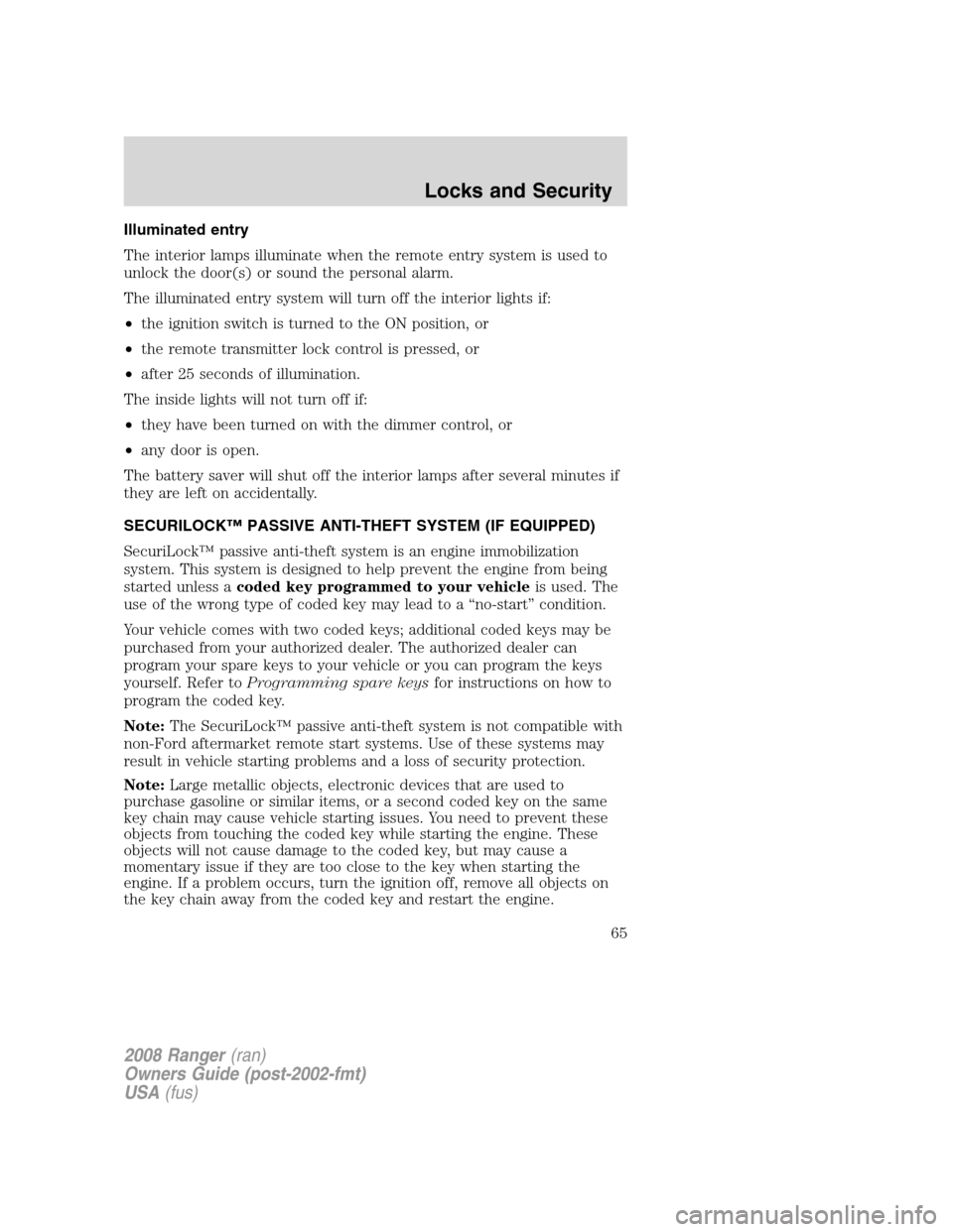 FORD RANGER 2008 2.G Repair Manual Illuminated entry
The interior lamps illuminate when the remote entry system is used to
unlock the door(s) or sound the personal alarm.
The illuminated entry system will turn off the interior lights i FORD RANGER 2008 2.G Repair Manual Illuminated entry
The interior lamps illuminate when the remote entry system is used to
unlock the door(s) or sound the personal alarm.
The illuminated entry system will turn off the interior lights i