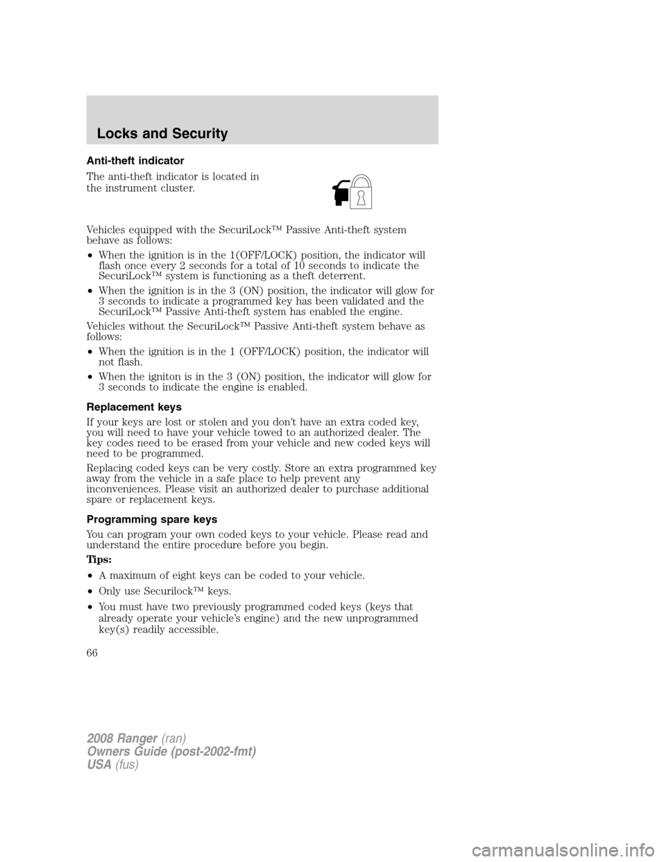 FORD RANGER 2008 2.G Repair Manual Anti-theft indicator
The anti-theft indicator is located in
the instrument cluster.
Vehicles equipped with the SecuriLock™ Passive Anti-theft system
behave as follows:
•When the ignition is in the FORD RANGER 2008 2.G Repair Manual Anti-theft indicator
The anti-theft indicator is located in
the instrument cluster.
Vehicles equipped with the SecuriLock™ Passive Anti-theft system
behave as follows:
•When the ignition is in the