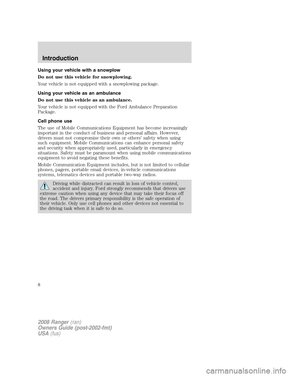 FORD RANGER 2008 2.G Owners Manual Using your vehicle with a snowplow
Do not use this vehicle for snowplowing.
Your vehicle is not equipped with a snowplowing package.
Using your vehicle as an ambulance
Do not use this vehicle as an am FORD RANGER 2008 2.G Owners Manual Using your vehicle with a snowplow
Do not use this vehicle for snowplowing.
Your vehicle is not equipped with a snowplowing package.
Using your vehicle as an ambulance
Do not use this vehicle as an am