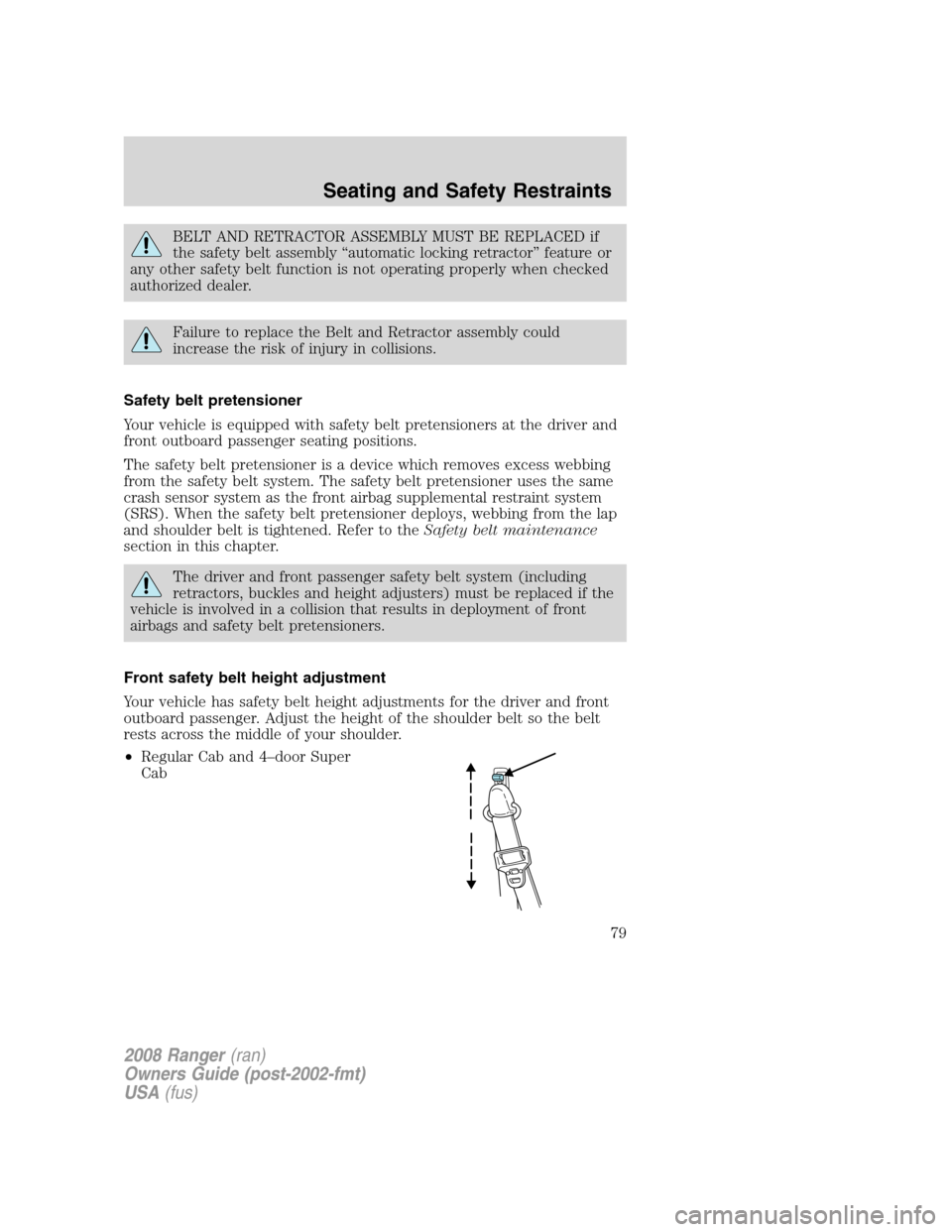 FORD RANGER 2008 2.G Owners Manual BELT AND RETRACTOR ASSEMBLY MUST BE REPLACED if
the safety belt assembly “automatic locking retractor” feature or
any other safety belt function is not operating properly when checked
authorized d
