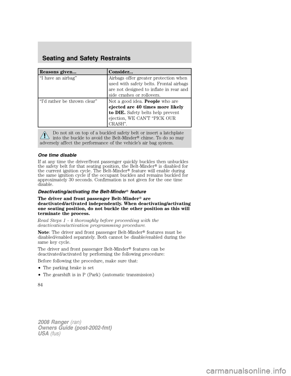 FORD RANGER 2008 2.G Owners Manual Reasons given... Consider...
“I have an airbag” Airbags offer greater protection when
used with safety belts. Frontal airbags
are not designed to inflate in rear and
side crashes or rollovers.
“