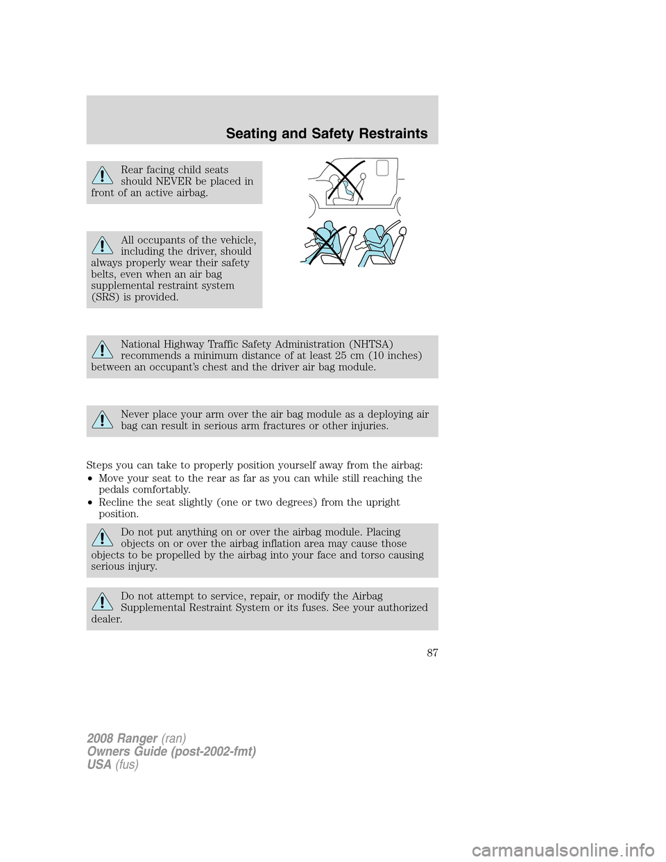 FORD RANGER 2008 2.G Owners Manual Rear facing child seats
should NEVER be placed in
front of an active airbag.
All occupants of the vehicle,
including the driver, should
always properly wear their safety
belts, even when an air bag
su