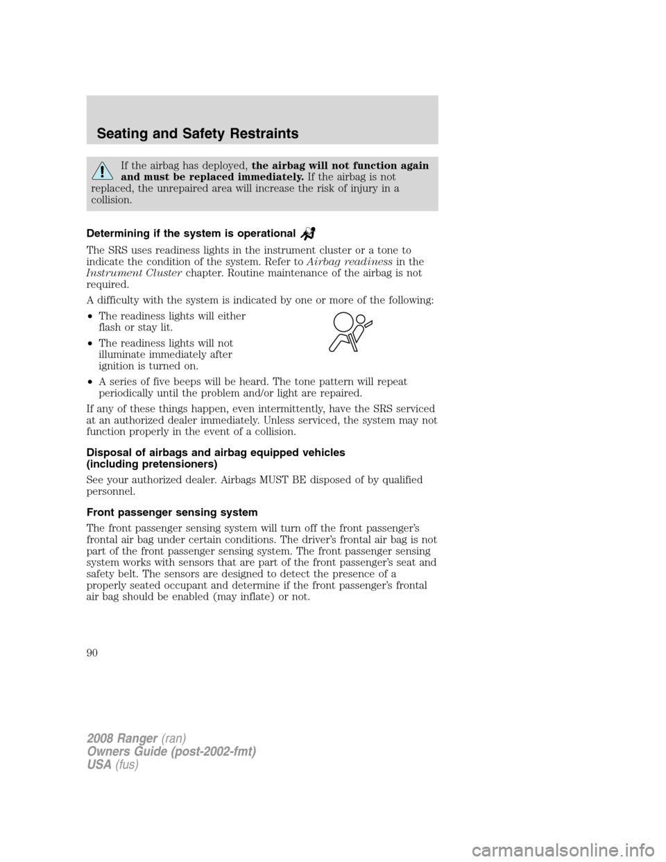 FORD RANGER 2008 2.G Owners Manual If the airbag has deployed,the airbag will not function again
and must be replaced immediately.If the airbag is not
replaced, the unrepaired area will increase the risk of injury in a
collision.
Deter