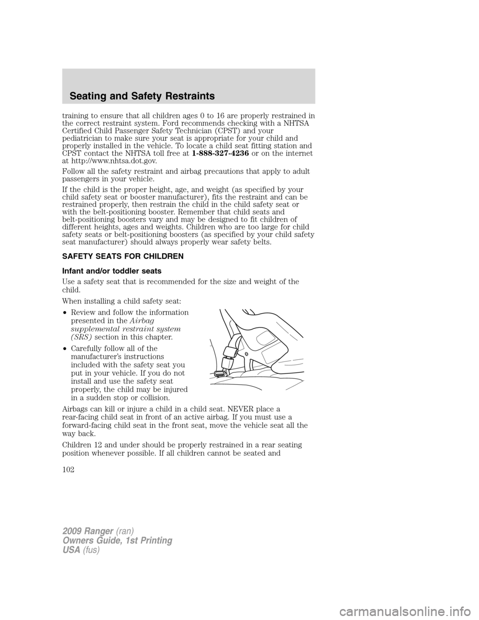 FORD RANGER 2009 2.G Owners Manual training to ensure that all children ages 0 to 16 are properly restrained in
the correct restraint system. Ford recommends checking with a NHTSA
Certified Child Passenger Safety Technician (CPST) and FORD RANGER 2009 2.G Owners Manual training to ensure that all children ages 0 to 16 are properly restrained in
the correct restraint system. Ford recommends checking with a NHTSA
Certified Child Passenger Safety Technician (CPST) and
