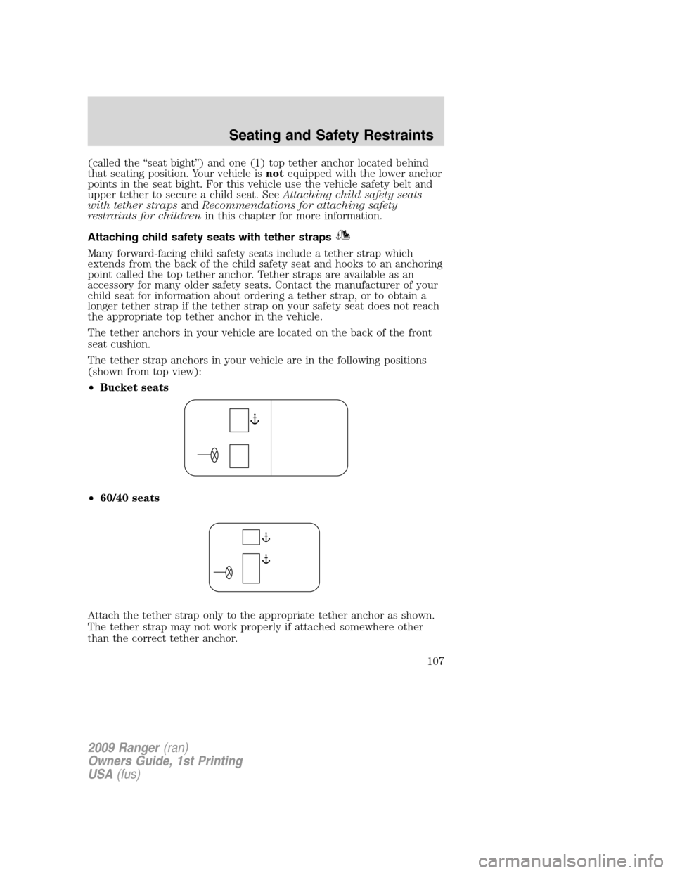 FORD RANGER 2009 2.G Owners Manual (called the “seat bight”) and one (1) top tether anchor located behind
that seating position. Your vehicle isnotequipped with the lower anchor
points in the seat bight. For this vehicle use the ve FORD RANGER 2009 2.G Owners Manual (called the “seat bight”) and one (1) top tether anchor located behind
that seating position. Your vehicle isnotequipped with the lower anchor
points in the seat bight. For this vehicle use the ve