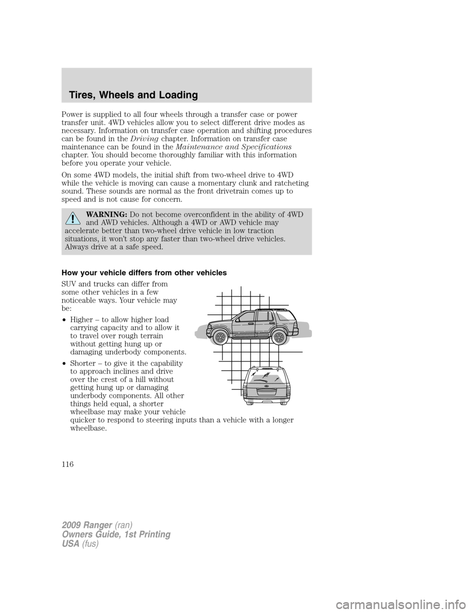 FORD RANGER 2009 2.G Owners Manual Power is supplied to all four wheels through a transfer case or power
transfer unit. 4WD vehicles allow you to select different drive modes as
necessary. Information on transfer case operation and shi