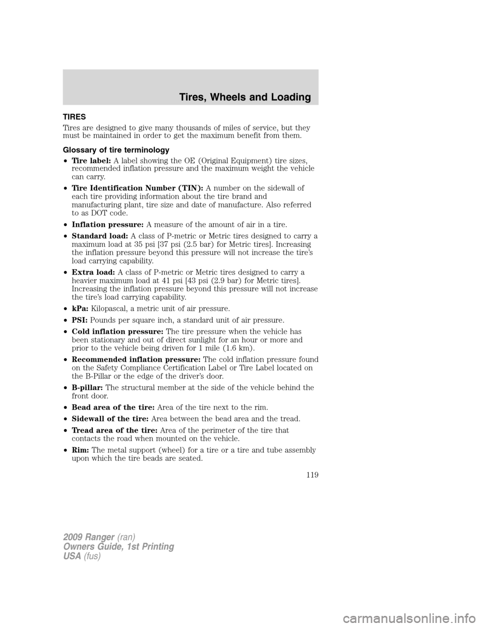 FORD RANGER 2009 2.G Owners Manual TIRES
Tires are designed to give many thousands of miles of service, but they
must be maintained in order to get the maximum benefit from them.
Glossary of tire terminology
•Tire label:A label showi FORD RANGER 2009 2.G Owners Manual TIRES
Tires are designed to give many thousands of miles of service, but they
must be maintained in order to get the maximum benefit from them.
Glossary of tire terminology
•Tire label:A label showi