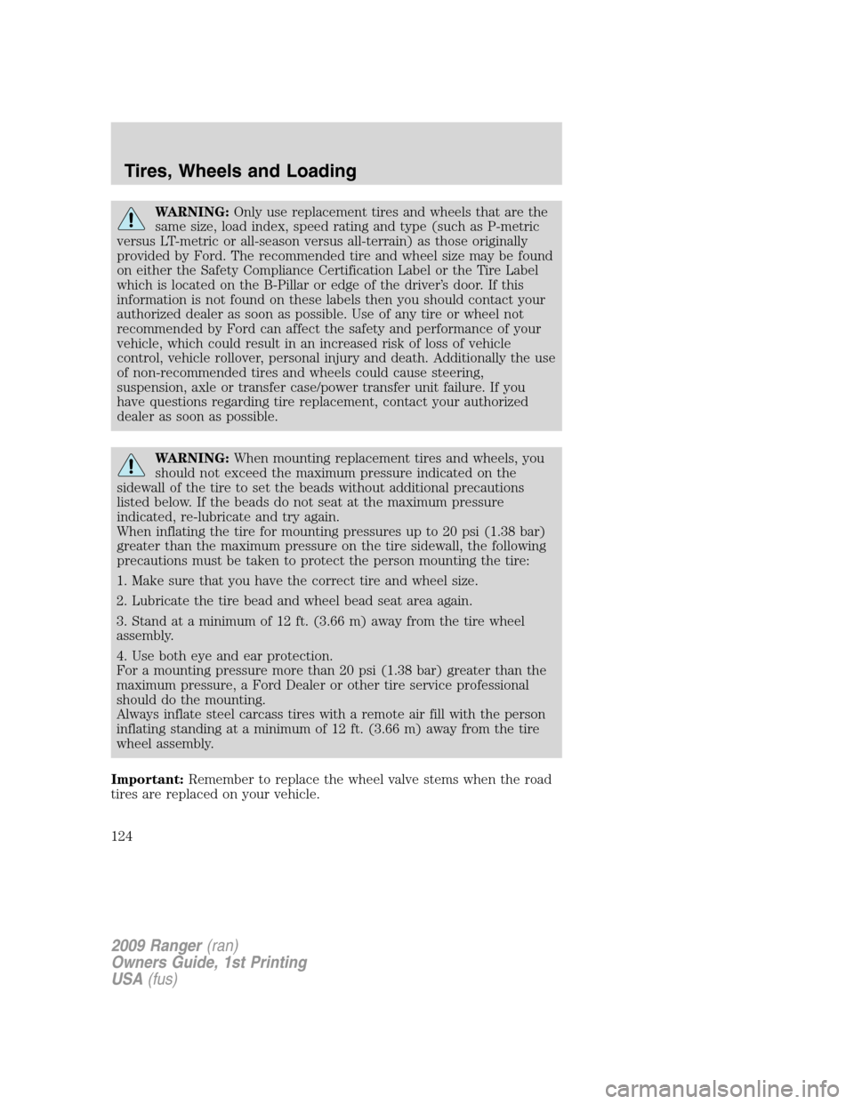 FORD RANGER 2009 2.G Owners Manual WARNING:Only use replacement tires and wheels that are the
same size, load index, speed rating and type (such as P-metric
versus LT-metric or all-season versus all-terrain) as those originally
provide