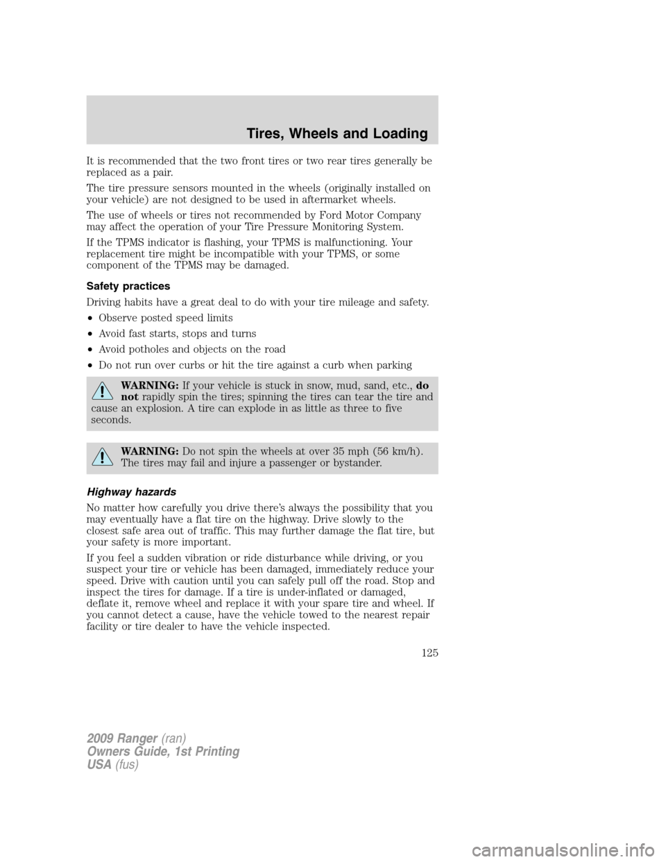 FORD RANGER 2009 2.G Owners Manual It is recommended that the two front tires or two rear tires generally be
replaced as a pair.
The tire pressure sensors mounted in the wheels (originally installed on
your vehicle) are not designed to