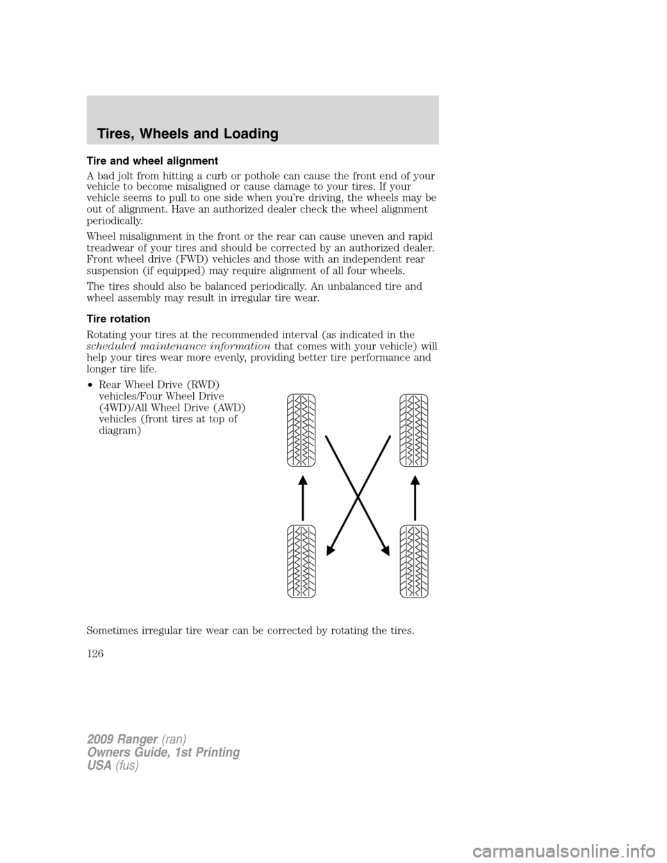 FORD RANGER 2009 2.G Owners Manual Tire and wheel alignment
A bad jolt from hitting a curb or pothole can cause the front end of your
vehicle to become misaligned or cause damage to your tires. If your
vehicle seems to pull to one side FORD RANGER 2009 2.G Owners Manual Tire and wheel alignment
A bad jolt from hitting a curb or pothole can cause the front end of your
vehicle to become misaligned or cause damage to your tires. If your
vehicle seems to pull to one side