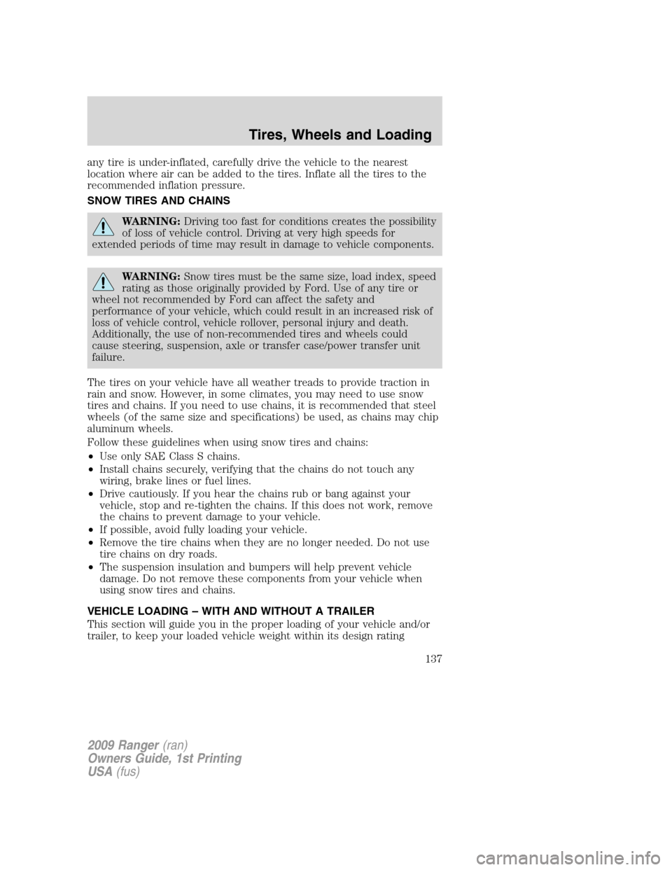FORD RANGER 2009 2.G Owners Manual any tire is under-inflated, carefully drive the vehicle to the nearest
location where air can be added to the tires. Inflate all the tires to the
recommended inflation pressure.
SNOW TIRES AND CHAINS
FORD RANGER 2009 2.G Owners Manual any tire is under-inflated, carefully drive the vehicle to the nearest
location where air can be added to the tires. Inflate all the tires to the
recommended inflation pressure.
SNOW TIRES AND CHAINS
