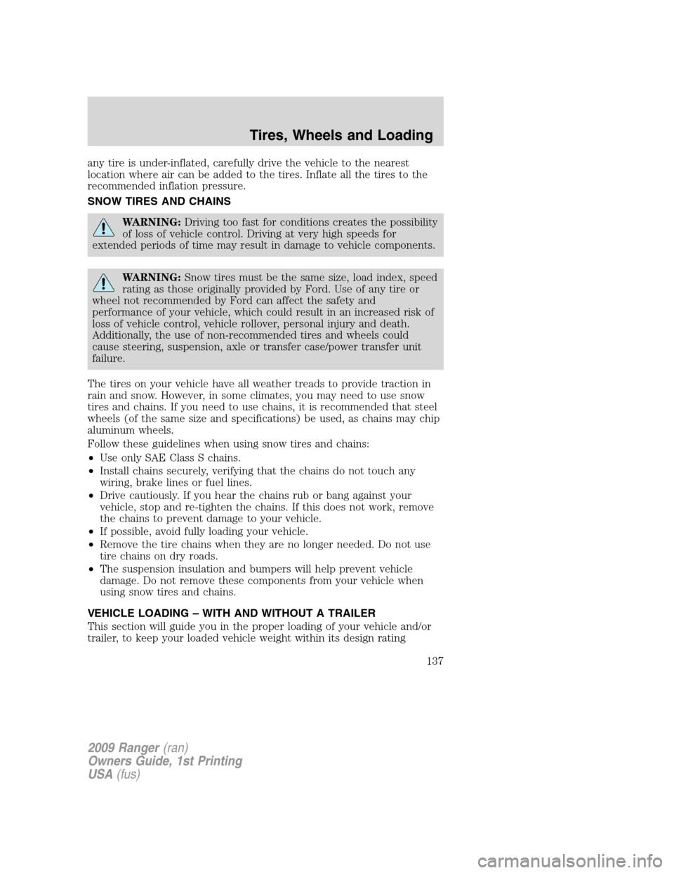 FORD RANGER 2009 2.G Owners Manual any tire is under-inflated, carefully drive the vehicle to the nearest
location where air can be added to the tires. Inflate all the tires to the
recommended inflation pressure.
SNOW TIRES AND CHAINS
