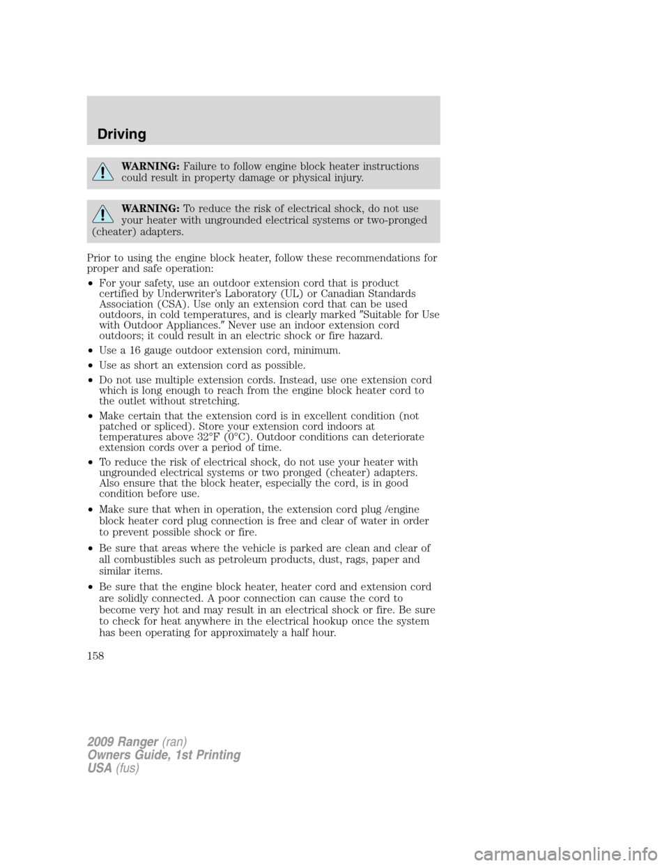 FORD RANGER 2009 2.G Owners Manual WARNING:Failure to follow engine block heater instructions
could result in property damage or physical injury.
WARNING:To reduce the risk of electrical shock, do not use
your heater with ungrounded el FORD RANGER 2009 2.G Owners Manual WARNING:Failure to follow engine block heater instructions
could result in property damage or physical injury.
WARNING:To reduce the risk of electrical shock, do not use
your heater with ungrounded el
