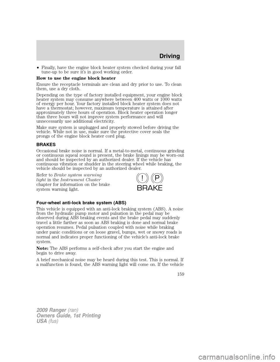 FORD RANGER 2009 2.G Owners Manual •Finally, have the engine block heater system checked during your fall
tune-up to be sure it’s in good working order.
How to use the engine block heater
Ensure the receptacle terminals are clean a FORD RANGER 2009 2.G Owners Manual •Finally, have the engine block heater system checked during your fall
tune-up to be sure it’s in good working order.
How to use the engine block heater
Ensure the receptacle terminals are clean a