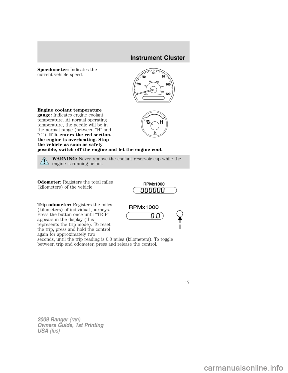 FORD RANGER 2009 2.G Owners Manual Speedometer:Indicates the
current vehicle speed.
Engine coolant temperature
gauge:Indicates engine coolant
temperature. At normal operating
temperature, the needle will be in
the normal range (between FORD RANGER 2009 2.G Owners Manual Speedometer:Indicates the
current vehicle speed.
Engine coolant temperature
gauge:Indicates engine coolant
temperature. At normal operating
temperature, the needle will be in
the normal range (between