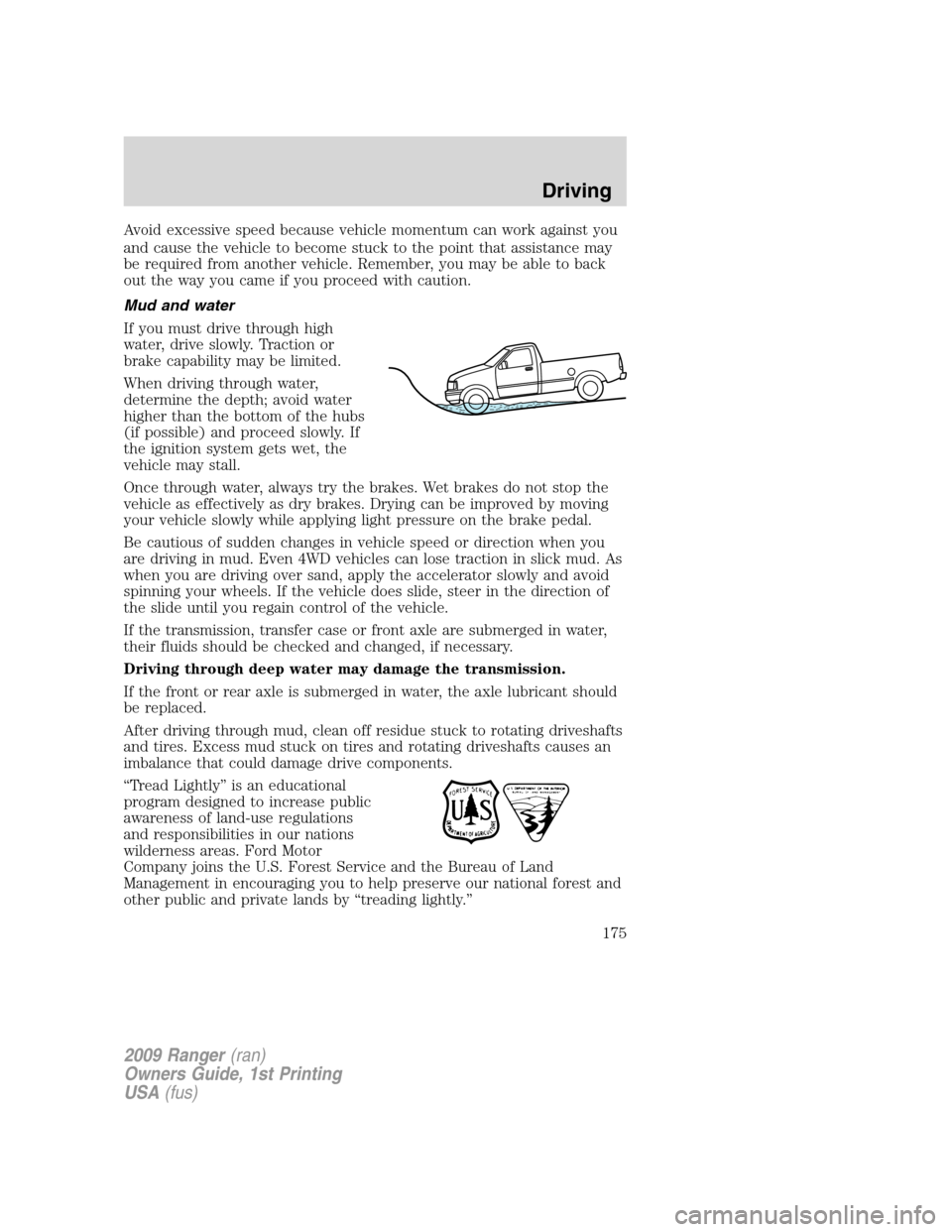 FORD RANGER 2009 2.G Owners Manual Avoid excessive speed because vehicle momentum can work against you
and cause the vehicle to become stuck to the point that assistance may
be required from another vehicle. Remember, you may be able t FORD RANGER 2009 2.G Owners Manual Avoid excessive speed because vehicle momentum can work against you
and cause the vehicle to become stuck to the point that assistance may
be required from another vehicle. Remember, you may be able t