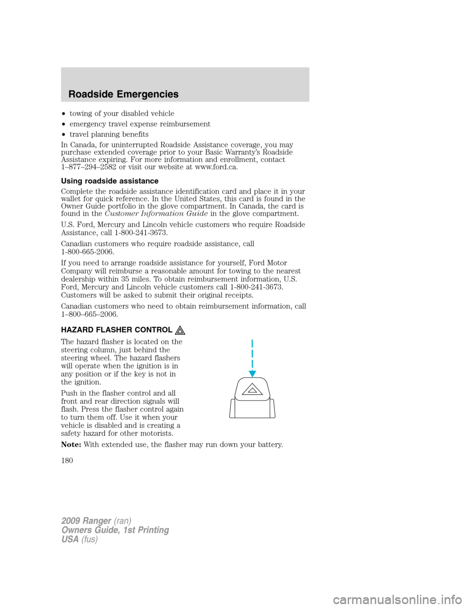 FORD RANGER 2009 2.G User Guide •towing of your disabled vehicle
•emergency travel expense reimbursement
•travel planning benefits
In Canada, for uninterrupted Roadside Assistance coverage, you may
purchase extended coverage p