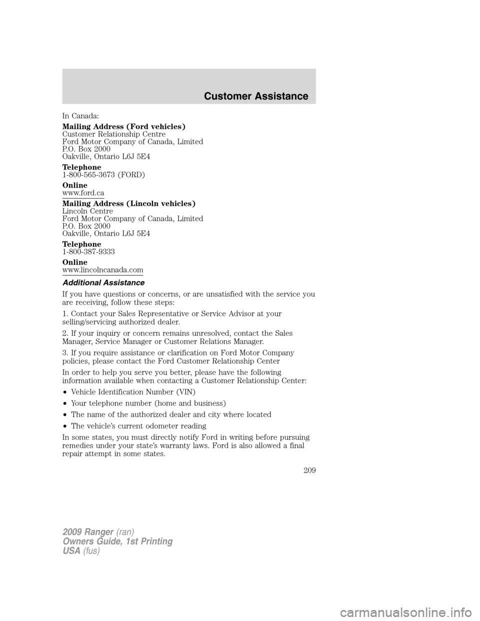 FORD RANGER 2009 2.G Owners Manual In Canada:
Mailing Address (Ford vehicles)
Customer Relationship Centre
Ford Motor Company of Canada, Limited
P.O. Box 2000
Oakville, Ontario L6J 5E4
Telephone
1-800-565-3673 (FORD)
Online
www.ford.ca FORD RANGER 2009 2.G Owners Manual In Canada:
Mailing Address (Ford vehicles)
Customer Relationship Centre
Ford Motor Company of Canada, Limited
P.O. Box 2000
Oakville, Ontario L6J 5E4
Telephone
1-800-565-3673 (FORD)
Online
www.ford.ca