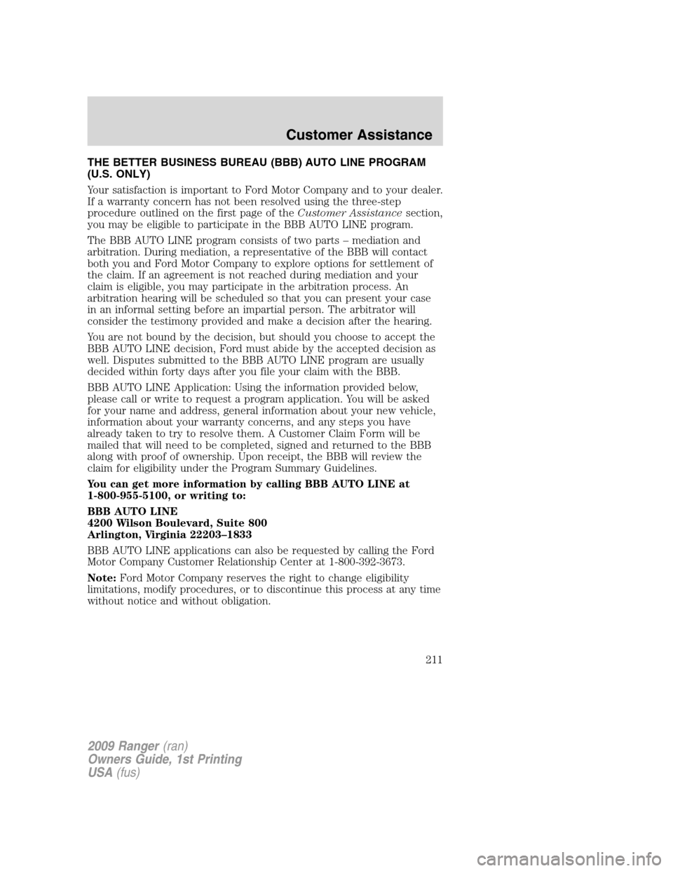FORD RANGER 2009 2.G Owners Manual THE BETTER BUSINESS BUREAU (BBB) AUTO LINE PROGRAM
(U.S. ONLY)
Your satisfaction is important to Ford Motor Company and to your dealer.
If a warranty concern has not been resolved using the three-step FORD RANGER 2009 2.G Owners Manual THE BETTER BUSINESS BUREAU (BBB) AUTO LINE PROGRAM
(U.S. ONLY)
Your satisfaction is important to Ford Motor Company and to your dealer.
If a warranty concern has not been resolved using the three-step