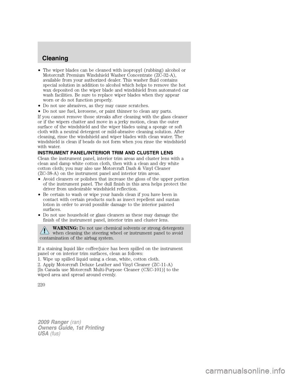 FORD RANGER 2009 2.G Owners Manual •The wiper blades can be cleaned with isopropyl (rubbing) alcohol or
Motorcraft Premium Windshield Washer Concentrate (ZC-32-A),
available from your authorized dealer. This washer fluid contains
spe FORD RANGER 2009 2.G Owners Manual •The wiper blades can be cleaned with isopropyl (rubbing) alcohol or
Motorcraft Premium Windshield Washer Concentrate (ZC-32-A),
available from your authorized dealer. This washer fluid contains
spe