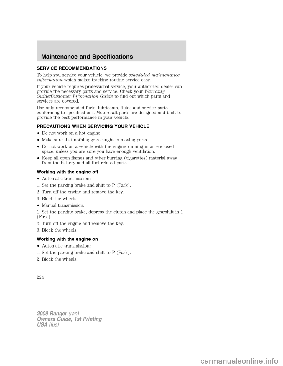 FORD RANGER 2009 2.G Owners Manual SERVICE RECOMMENDATIONS
To help you service your vehicle, we providescheduled maintenance
informationwhich makes tracking routine service easy.
If your vehicle requires professional service, your auth FORD RANGER 2009 2.G Owners Manual SERVICE RECOMMENDATIONS
To help you service your vehicle, we providescheduled maintenance
informationwhich makes tracking routine service easy.
If your vehicle requires professional service, your auth