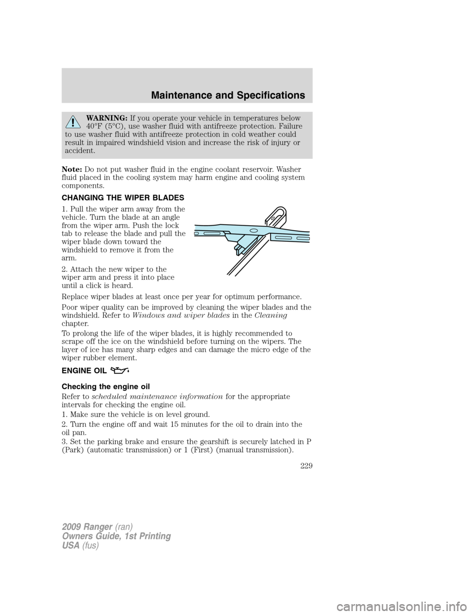 FORD RANGER 2009 2.G Owners Manual WARNING:If you operate your vehicle in temperatures below
40°F (5°C), use washer fluid with antifreeze protection. Failure
to use washer fluid with antifreeze protection in cold weather could
result FORD RANGER 2009 2.G Owners Manual WARNING:If you operate your vehicle in temperatures below
40°F (5°C), use washer fluid with antifreeze protection. Failure
to use washer fluid with antifreeze protection in cold weather could
result