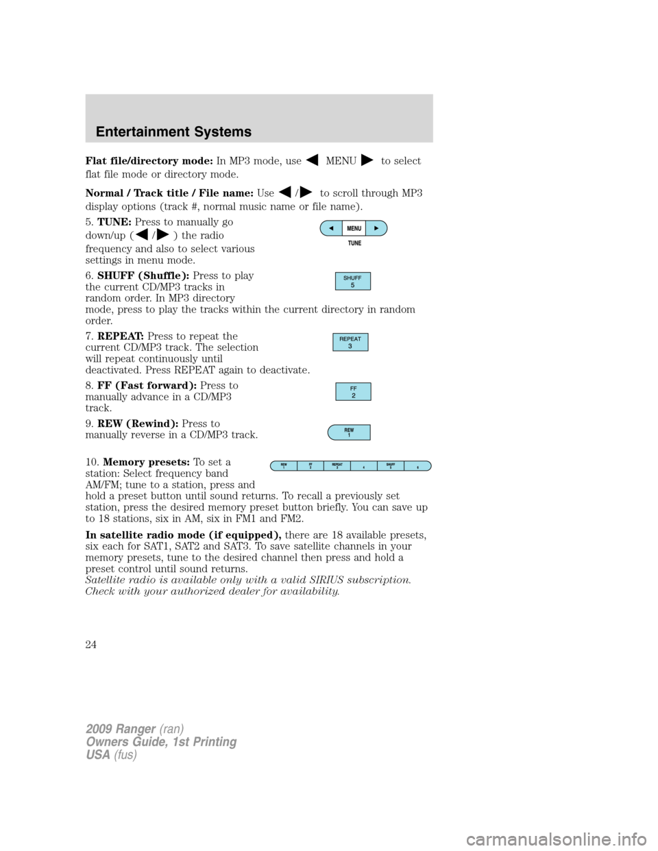 FORD RANGER 2009 2.G Owners Manual Flat file/directory mode:In MP3 mode, useMENUto select
flat file mode or directory mode.
Normal / Track title / File name:Use
/to scroll through MP3
display options (track #, normal music name or file FORD RANGER 2009 2.G Owners Manual Flat file/directory mode:In MP3 mode, useMENUto select
flat file mode or directory mode.
Normal / Track title / File name:Use
/to scroll through MP3
display options (track #, normal music name or file
