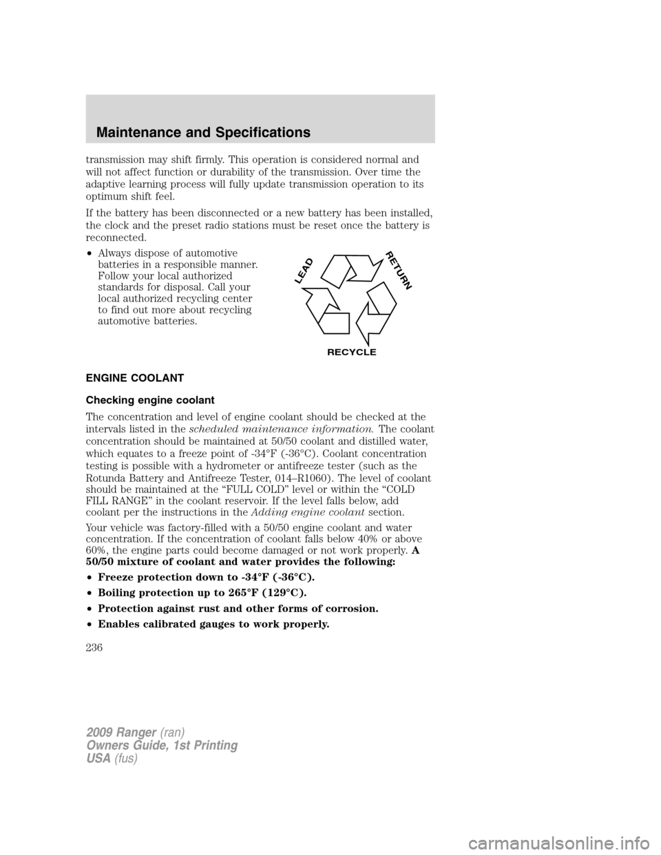 FORD RANGER 2009 2.G Owners Guide transmission may shift firmly. This operation is considered normal and
will not affect function or durability of the transmission. Over time the
adaptive learning process will fully update transmissio