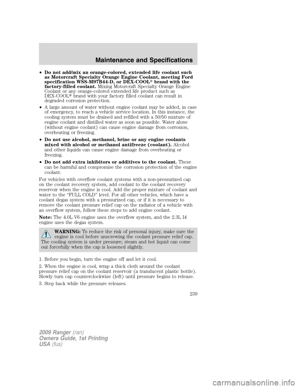 FORD RANGER 2009 2.G Owners Manual •Do not add/mix an orange-colored, extended life coolant such
as Motorcraft Specialty Orange Engine Coolant, meeting Ford
specification WSS-M97B44-D, or DEX-COOLbrand with the
factory-filled coolan