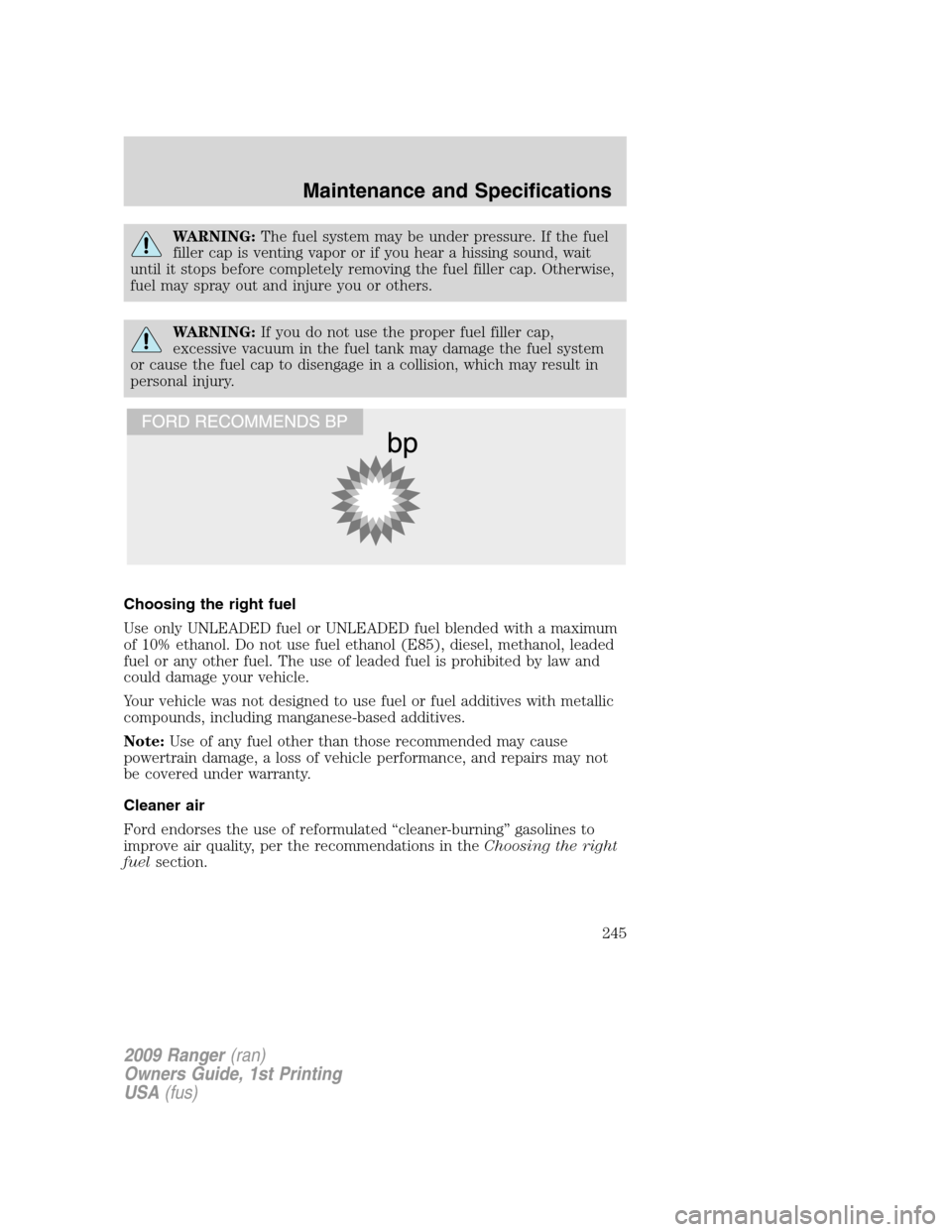 FORD RANGER 2009 2.G Service Manual WARNING:The fuel system may be under pressure. If the fuel
filler cap is venting vapor or if you hear a hissing sound, wait
until it stops before completely removing the fuel filler cap. Otherwise,
fu