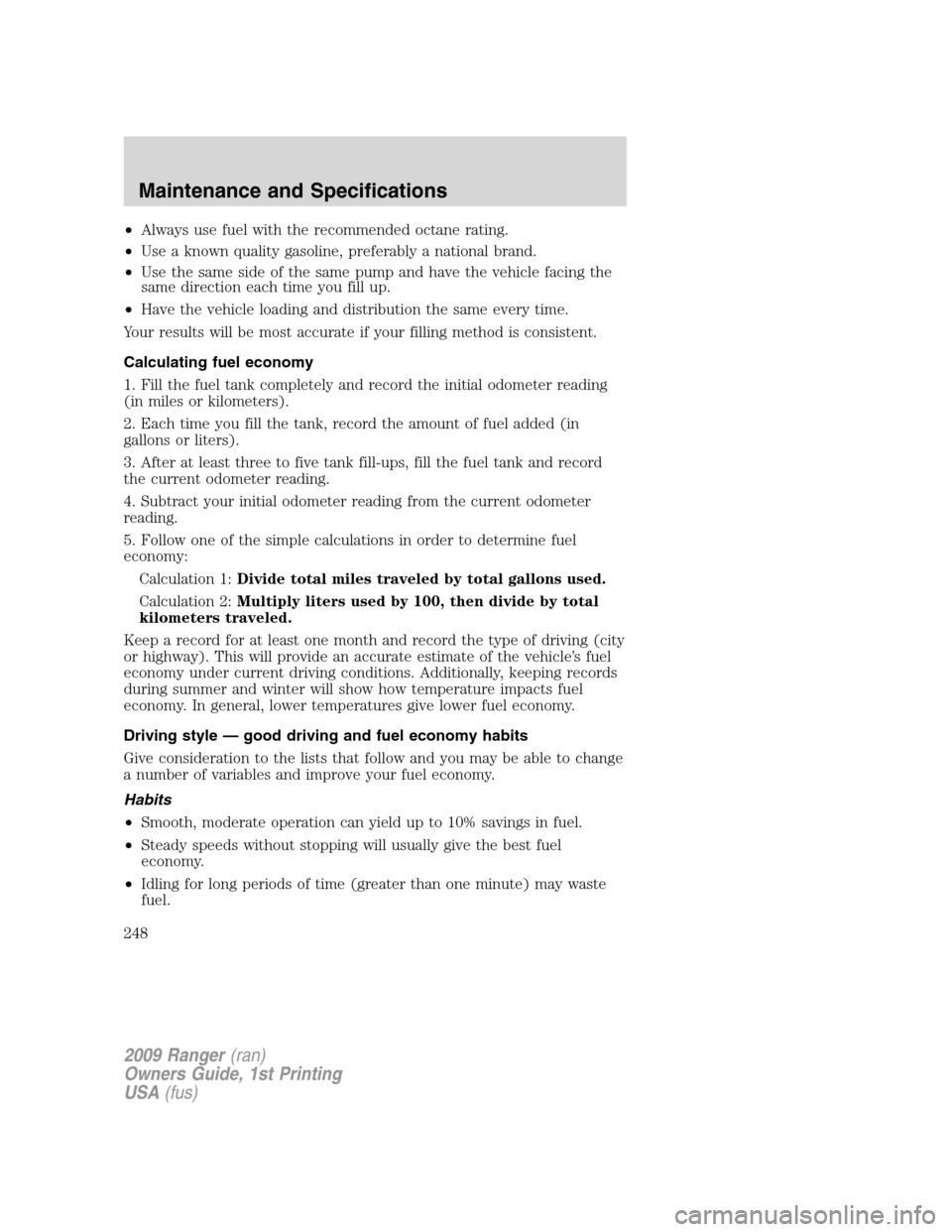 FORD RANGER 2009 2.G Owners Manual •Always use fuel with the recommended octane rating.
•Use a known quality gasoline, preferably a national brand.
•Use the same side of the same pump and have the vehicle facing the
same directio