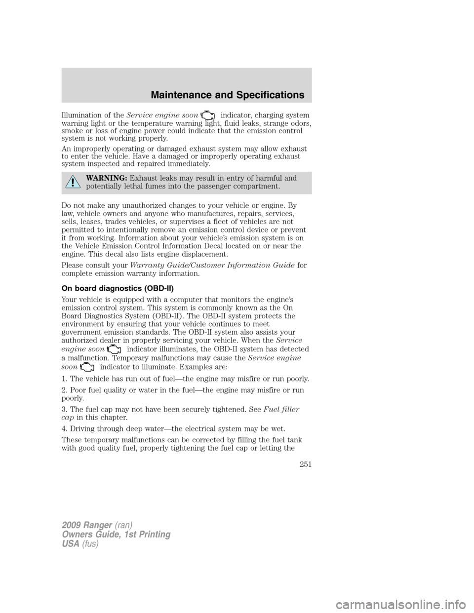 FORD RANGER 2009 2.G Service Manual Illumination of theService engine soonindicator, charging system
warning light or the temperature warning light, fluid leaks, strange odors,
smoke or loss of engine power could indicate that the emiss