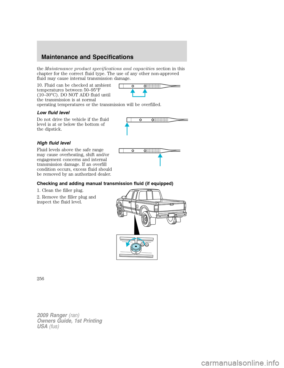 FORD RANGER 2009 2.G Owners Manual theMaintenance product specifications and capacitiessection in this
chapter for the correct fluid type. The use of any other non-approved
fluid may cause internal transmission damage.
10. Fluid can be FORD RANGER 2009 2.G Owners Manual theMaintenance product specifications and capacitiessection in this
chapter for the correct fluid type. The use of any other non-approved
fluid may cause internal transmission damage.
10. Fluid can be