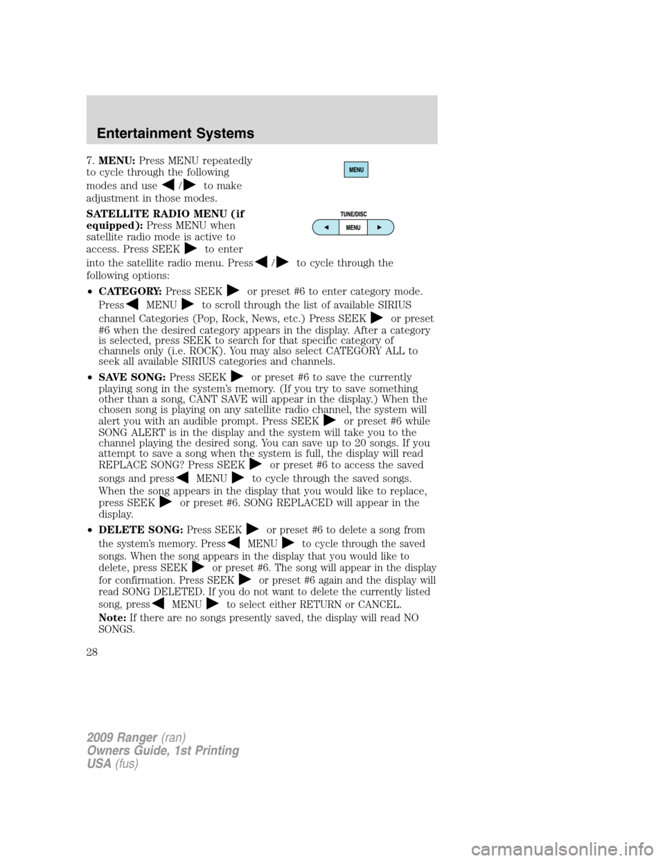 FORD RANGER 2009 2.G Owners Manual 7.MENU:Press MENU repeatedly
to cycle through the following
modes and use
/to make
adjustment in those modes.
SATELLITE RADIO MENU (if
equipped):Press MENU when
satellite radio mode is active to
acces FORD RANGER 2009 2.G Owners Manual 7.MENU:Press MENU repeatedly
to cycle through the following
modes and use
/to make
adjustment in those modes.
SATELLITE RADIO MENU (if
equipped):Press MENU when
satellite radio mode is active to
acces