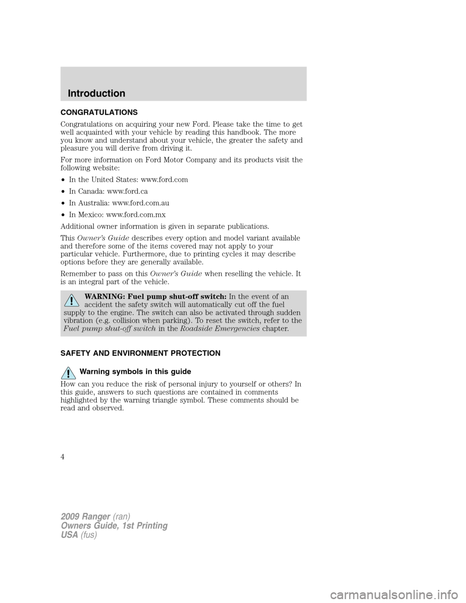 FORD RANGER 2009 2.G Owners Manual CONGRATULATIONS
Congratulations on acquiring your new Ford. Please take the time to get
well acquainted with your vehicle by reading this handbook. The more
you know and understand about your vehicle, FORD RANGER 2009 2.G Owners Manual CONGRATULATIONS
Congratulations on acquiring your new Ford. Please take the time to get
well acquainted with your vehicle by reading this handbook. The more
you know and understand about your vehicle,