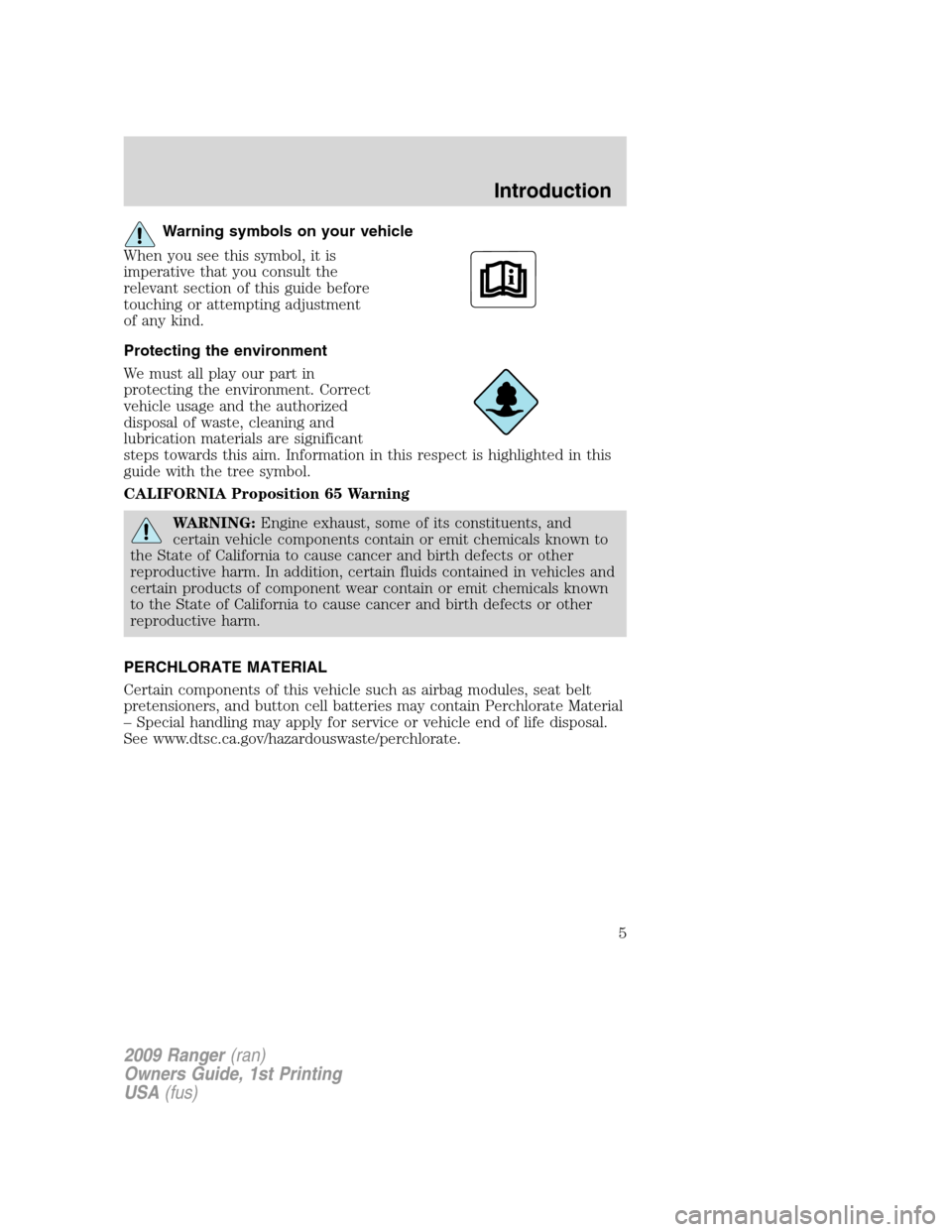 FORD RANGER 2009 2.G Owners Manual Warning symbols on your vehicle
When you see this symbol, it is
imperative that you consult the
relevant section of this guide before
touching or attempting adjustment
of any kind.
Protecting the envi