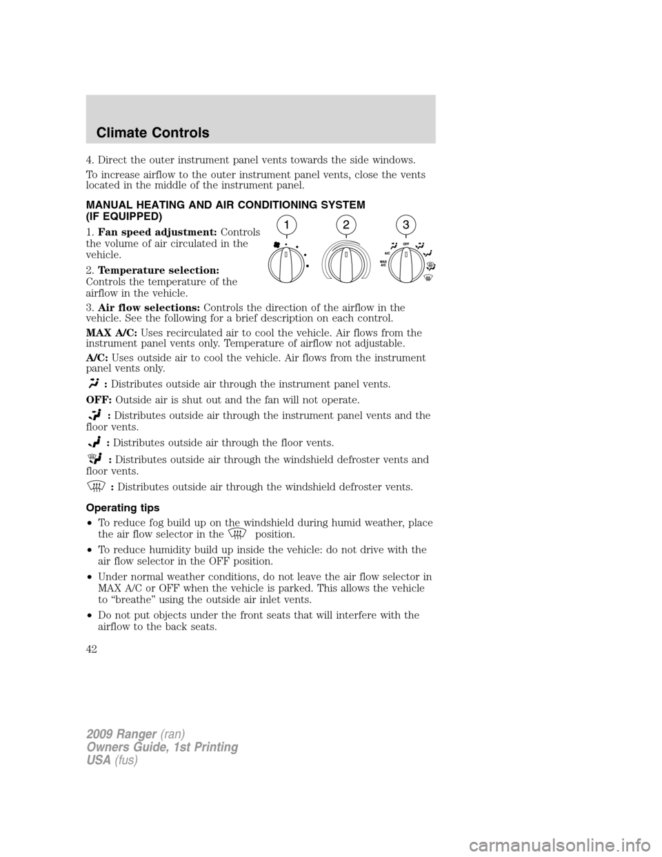 FORD RANGER 2009 2.G Service Manual 4. Direct the outer instrument panel vents towards the side windows.
To increase airflow to the outer instrument panel vents, close the vents
located in the middle of the instrument panel.
MANUAL HEAT FORD RANGER 2009 2.G Service Manual 4. Direct the outer instrument panel vents towards the side windows.
To increase airflow to the outer instrument panel vents, close the vents
located in the middle of the instrument panel.
MANUAL HEAT