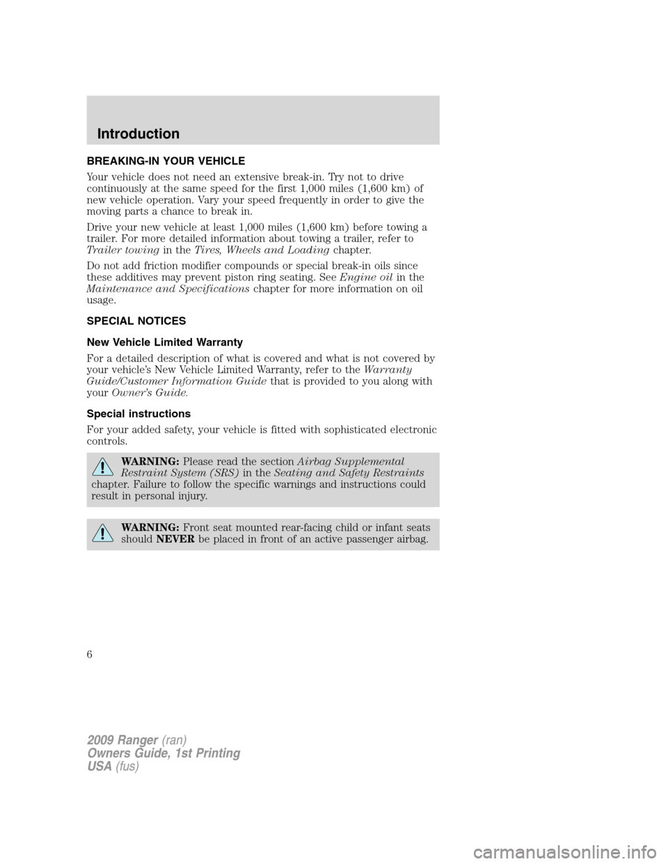 FORD RANGER 2009 2.G Owners Manual BREAKING-IN YOUR VEHICLE
Your vehicle does not need an extensive break-in. Try not to drive
continuously at the same speed for the first 1,000 miles (1,600 km) of
new vehicle operation. Vary your spee FORD RANGER 2009 2.G Owners Manual BREAKING-IN YOUR VEHICLE
Your vehicle does not need an extensive break-in. Try not to drive
continuously at the same speed for the first 1,000 miles (1,600 km) of
new vehicle operation. Vary your spee