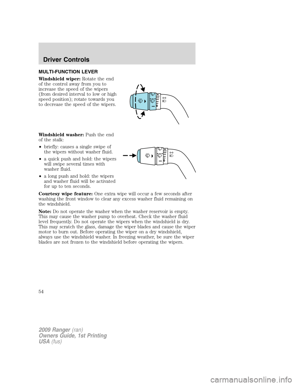 FORD RANGER 2009 2.G Workshop Manual MULTI-FUNCTION LEVER
Windshield wiper:Rotate the end
of the control away from you to
increase the speed of the wipers
(from desired interval to low or high
speed position); rotate towards you
to decre FORD RANGER 2009 2.G Workshop Manual MULTI-FUNCTION LEVER
Windshield wiper:Rotate the end
of the control away from you to
increase the speed of the wipers
(from desired interval to low or high
speed position); rotate towards you
to decre