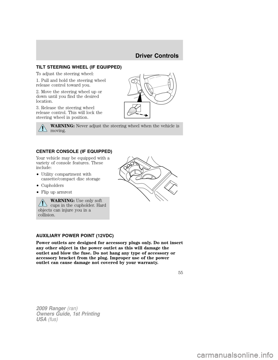 FORD RANGER 2009 2.G Workshop Manual TILT STEERING WHEEL (IF EQUIPPED)
To adjust the steering wheel:
1. Pull and hold the steering wheel
release control toward you.
2. Move the steering wheel up or
down until you find the desired
locatio FORD RANGER 2009 2.G Workshop Manual TILT STEERING WHEEL (IF EQUIPPED)
To adjust the steering wheel:
1. Pull and hold the steering wheel
release control toward you.
2. Move the steering wheel up or
down until you find the desired
locatio