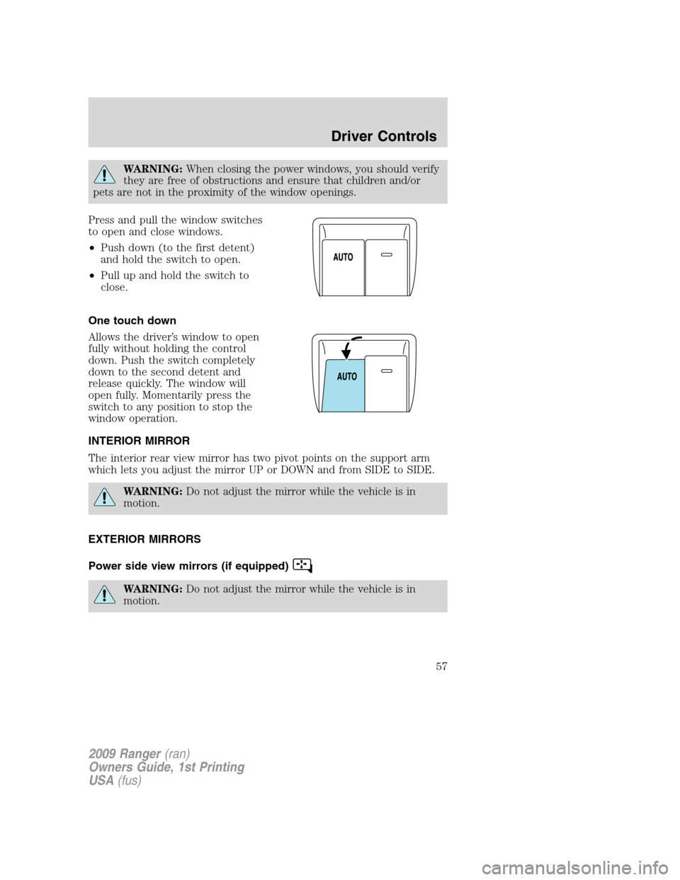 FORD RANGER 2009 2.G Workshop Manual WARNING:When closing the power windows, you should verify
they are free of obstructions and ensure that children and/or
pets are not in the proximity of the window openings.
Press and pull the window FORD RANGER 2009 2.G Workshop Manual WARNING:When closing the power windows, you should verify
they are free of obstructions and ensure that children and/or
pets are not in the proximity of the window openings.
Press and pull the window