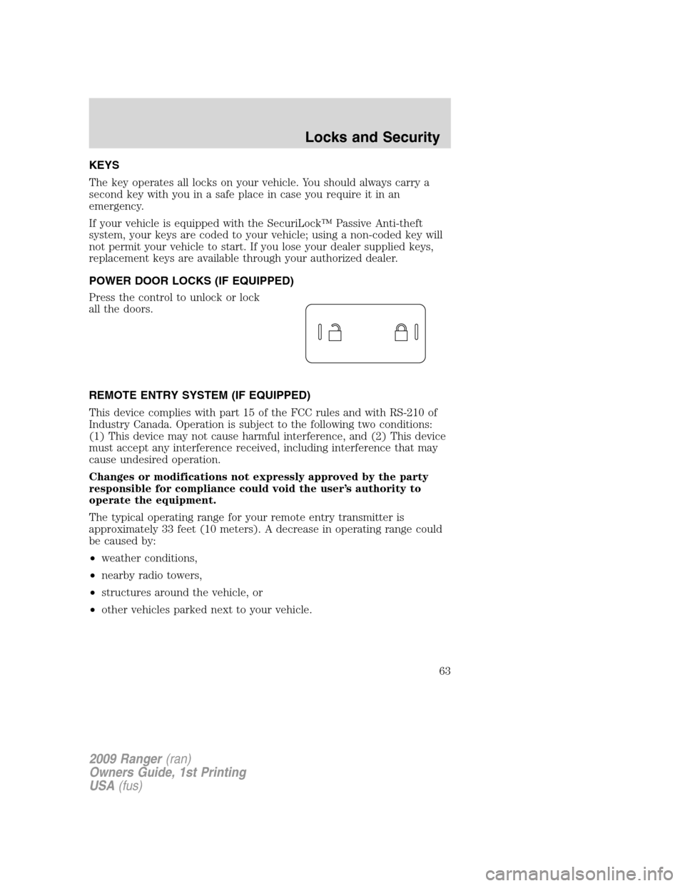 FORD RANGER 2009 2.G Repair Manual KEYS
The key operates all locks on your vehicle. You should always carry a
second key with you in a safe place in case you require it in an
emergency.
If your vehicle is equipped with the SecuriLock FORD RANGER 2009 2.G Repair Manual KEYS
The key operates all locks on your vehicle. You should always carry a
second key with you in a safe place in case you require it in an
emergency.
If your vehicle is equipped with the SecuriLock
