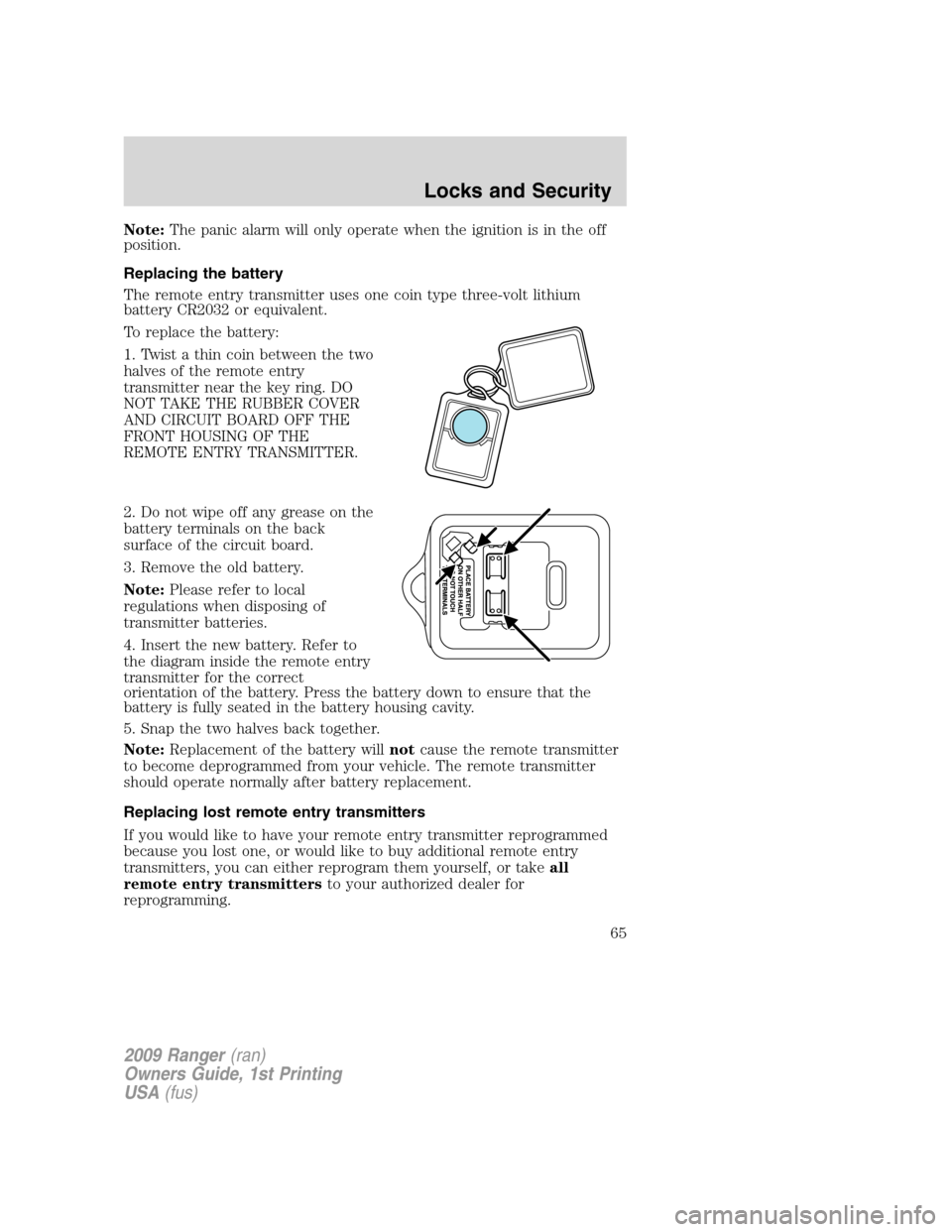 FORD RANGER 2009 2.G Owners Manual Note:The panic alarm will only operate when the ignition is in the off
position.
Replacing the battery
The remote entry transmitter uses one coin type three-volt lithium
battery CR2032 or equivalent.
