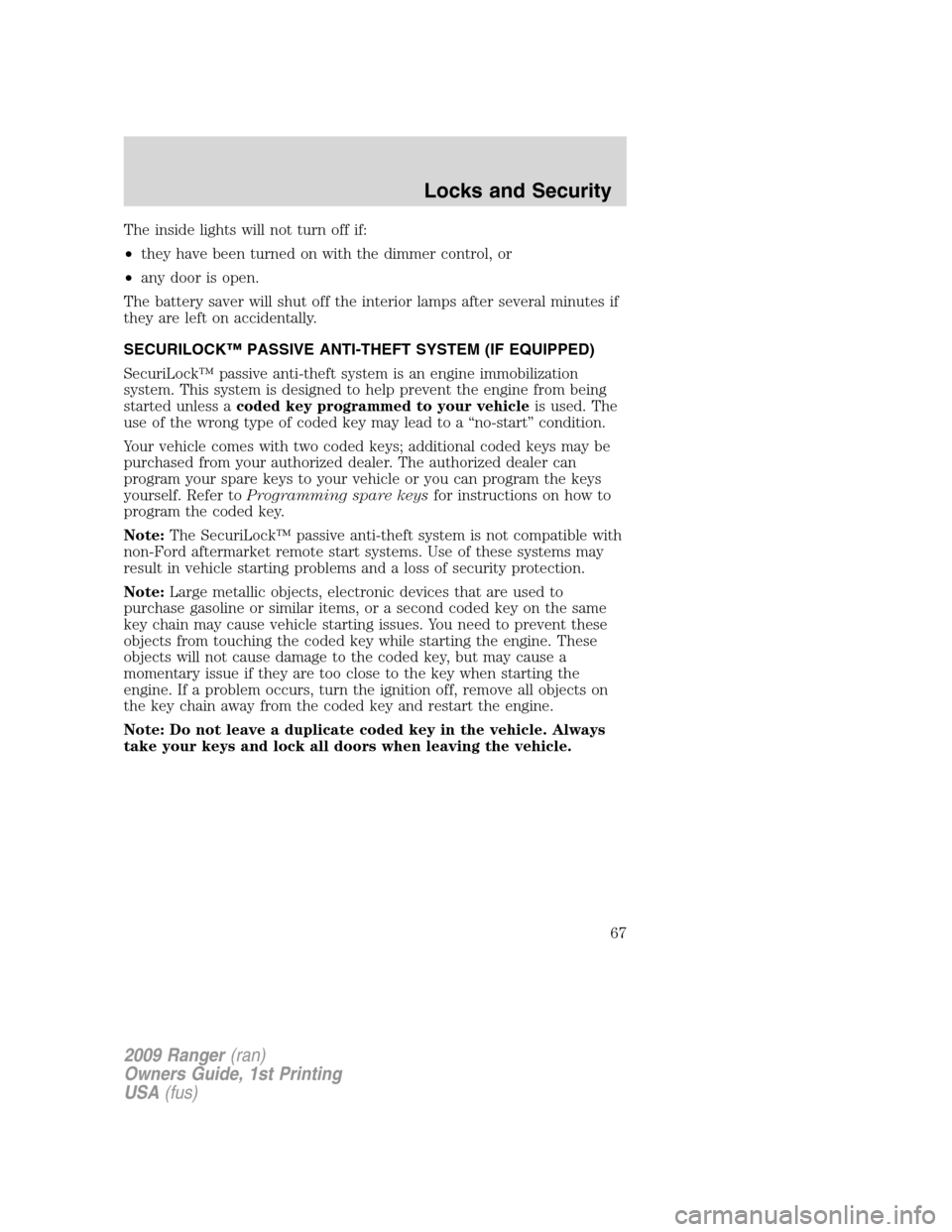 FORD RANGER 2009 2.G Repair Manual The inside lights will not turn off if:
•they have been turned on with the dimmer control, or
•any door is open.
The battery saver will shut off the interior lamps after several minutes if
they ar FORD RANGER 2009 2.G Repair Manual The inside lights will not turn off if:
•they have been turned on with the dimmer control, or
•any door is open.
The battery saver will shut off the interior lamps after several minutes if
they ar