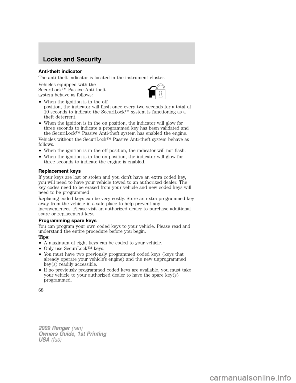 FORD RANGER 2009 2.G Repair Manual Anti-theft indicator
The anti-theft indicator is located in the instrument cluster.
Vehicles equipped with the
SecuriLock™ Passive Anti-theft
system behave as follows:
•When the ignition is in the FORD RANGER 2009 2.G Repair Manual Anti-theft indicator
The anti-theft indicator is located in the instrument cluster.
Vehicles equipped with the
SecuriLock™ Passive Anti-theft
system behave as follows:
•When the ignition is in the